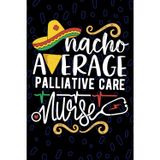 Nacho Average Palliative Care Nurse: Blank Lined Journal Notebook for Registered Palliative Care Nurse RN, Future Hospice Nurse Practitioner NP, End-of-life Care Nursing Mexican Fiesta Cinco de Mayo