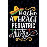Nacho Average Pediatric Nurse: Blank Lined Journal Notebook for Registered Pediatric Peds Nurse RN, Future Peds Nurse Practitioner NP, Peds Child Nursing Mexican Fiesta Cinco de Mayo