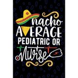 Nacho Average Pediatric OR Nurse: Blank Lined Journal Notebook for Registered Pediatric Operating Room Nurse RN, Future Perioperative Nurse ... Surgical Nursing Mexican Fiesta Cinco de Mayo