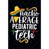 Nacho Average Pediatric Tech: Blank Lined Journal Notebook for Pediatric Technician, Peds Tech Practitioner, Pediatric Patient Care Technologists Mexican Fiesta Cinco de Mayo