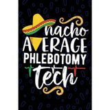 Nacho Average Phlebotomy Tech: Blank Lined Journal Notebook for Phlebotomy Technician, Phlebotomist Tech Practitioner, Donor Phlebotomy Technologists Mexican Fiesta Cinco de Mayo