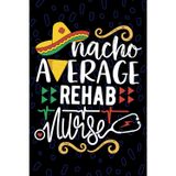Nacho Average Rehab Nurse: Blank Lined Journal Notebook for Registered Rehabilitation Nurse RN, Future Rehabilitation Nurse Practitioner NP, Physical Rehab Nursing Mexican Fiesta Cinco de Mayo