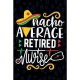 Nacho Average Retired Nurse: Blank Lined Journal Notebook for Registered Retired Nurse RN, Future Retirement Nurse Practitioner NP, Retirement Nursing Mexican Fiesta Cinco de Mayo
