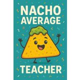 Nacho Average Teacher Notebook – Funny Teacher Gift for School Notes and Lesson Plans