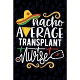 Nacho Average Transplant Nurse: Blank Lined Journal Notebook for Registered Organ Transplant Nurse RN, Future Transplantation Nurse Practitioner NP, ... Nursing Mexican Fiesta Cinco de Mayo