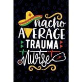 Nacho Average Trauma Nurse: Blank Lined Journal Notebook for Registered Trauma Care Nurse RN, Future Emergency Nurse Practitioner NP, Critical Care Nursing Mexican Fiesta Cinco de Mayo