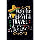 Nacho Average Travel Nurse: Blank Lined Journal Notebook for Registered Travel Nurse RN, Future Temporary Nurse Practitioner NP, Traveling Nursing Mexican Fiesta Cinco de Mayo