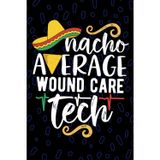 Nacho Average Wound Care Tech: Blank Lined Journal Notebook for Wound Care Technician, Wound Tech Practitioner, Wound Management Technologists Mexican Fiesta Cinco de Mayo