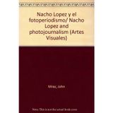 Nacho Lopez y el fotoperiodismo/ Nacho Lopez and photojournalism (Artes Visuales)