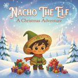 Nacho The Elf, A Christmas Adventure: A Heartwarming Christmas Story Book For Children, Celebrating Diversity, Kindness, And Love | Helping Adorable ... | Learning Valuable Lessons Along With Way