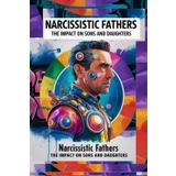 Narcissistic Fathers, Parents ,The Impact On Sons And Daughters: How To Heal From Narcissism Fatherly Abuse, Survivors Of Emotionally Abusive Father