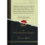 Narrazione Delle Solenni Reali Feste Fatte Celebrare in Napoli Da Sua Maest Il Re Delle Due Sicilie Carlo Infante Di Spagna, Duca Di Parma, Piacenza ... Principe Delle Due Sicilie (Classic Reprint)