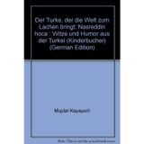 Nasreddin Hoca: Der Türke, der die Welt zum Lachen bringt : Witze und Humor aus der Türkei (Publikationen des Ministeriums für Kultur der Türkischen Republik)