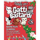 NATALE CON I GATTI BASTARDI - GLI ORIGINALI: BUONE FESTE DI MERDA! Che cazzo festeggi? Le uniche divinità qui siamo noi. Libro da colorare per stupidi umani(adulti)