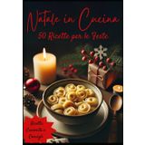 Natale in Cucina: 50 Ricette per le Feste