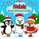 Natale Libro da Colorare per Bambini: Pagine Da Colorare Chiare E Semplici Con Adorabili Animali Invernali, Babbo Natale, Alberi Di Natale E Altro Ancora