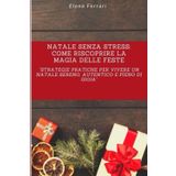 Natale Senza Stress: Come Riscoprire la Magia delle Feste: "Strategie pratiche per vivere un Natale sereno, autentico e pieno di gioia"