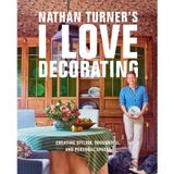 Nathan Turner’s I Love Decorating: Creating Stylish, Thoughtful, and Personal Spaces