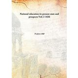 National education its present state and prospects Volume 2 1836 [Hardcover] [Hardcover] Frederic Hill