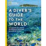 National Geographic A Diver's Guide to the World: Remarkable Dive Travel Destinations Above and Beneath the Surface