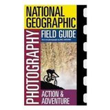 National Geographic Photography Field Guide : Action/adventure (National Geographic Photography Field Guides)