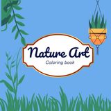 Nature Art Coloring Book: For adults and teens, bonsai, terrariums, floral arrangements, shells, and more – relaxing and creativity-boosting