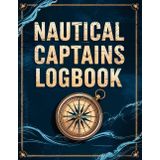 Nautical Captains Logbook: A Comprehensive Journal for Recording Sea Voyages, Navigation, and Weather Conditions