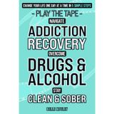 Navigate Addiction Recovery, Overcome Drugs and Alcohol, Stay Clean and Sober - Play the Tape: Change Your Life One Day at a Time in 5 Simple Steps (Awakening Journey)