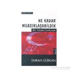 Ne Kadar Muasırlaşabildik-80.Yılında Cumhuriyet - Emrah Gürkan