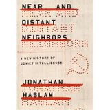 Near And Distant Neighbours: A New History Of Soviet Intelligence - Jonathan Haslam