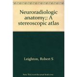 Neuroradiologic anatomy;: A stereoscopic atlas [Unknown Binding] by Leighton,...