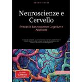 Neuroscienze e Cervello: Principi di Neuroscienze Cognitive e Applicate: Una guida completa su come funziona il cervello, dalla mente al cervello ... alle moderne tecniche di encefalogramma: 1