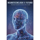 NEUROTECNOLOGIE E FUTURO: Illuminare il cervello tra scienza, etica e società