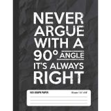 Never Argue With A 90 Angle It’s Always Right 5x5 Graph Paper: Math Grid Paper Notebook for School Student