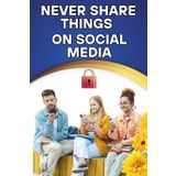 Never Share Things on Social Media: A Must-Read Digital Safety Guide for Teen Girls, Teen Boys & Young Adults to Protect Privacy, Avoid Regret & Build a Positive Online Future