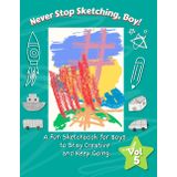 Never Stop Sketching, Boy!: A Fun Sketchbook for Boys Who Love to Draw and Sketch - Volume 5
