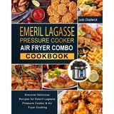 New Global Emeril Lagasse Pressure Cooker Air Fryer Combo Cookbook: Discover Delicious Recipes For Emeril Lagas