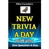 New Trivia A Day: 365 Facts. One Question Per Day.