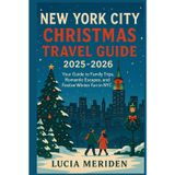 New York City Christmas Travel Guide 2025 – 2026: Your Guide to Family Trips, Romantic Escapes, and Festive Winter Fun in NYC