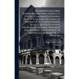 Nicephori Gregorae Byzantina Historia, Graece Et Latine, Cum Annotationibus Hier. Wolfli, Car. Ducangii, Jo Boivini Et Cl. Capperonnerii, Cura ... Postremi Ab Immanuele Bekkero Nunc Primum...