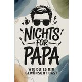 Nichts für Papa - wie du es dir gewünscht hast: Das lustige Geschenk für alle Papas, die sich nichts wünschen