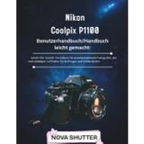 Nikon Coolpix P1100 Benutzerhandbuch leicht gemacht: Schritt-für-Schritt-Techniken für atemberaubende Fotografie, ein vollständiger Leitfaden für Anfänger und Enthusiasten