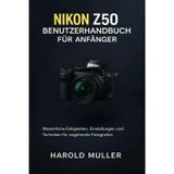 Nikon Z50 Benutzerhandbuch Für Anfänger: Wesentliche Fähigkeiten, Einstellungen und Techniken für angehende Fotografen