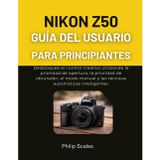 Nikon Z50 Guía del Usuario Para Principiantes: Desbloquee el control creativo utilizando la prioridad de apertura, la prioridad de obturador, el modo manual y las técnicas automáticas inteligentes.