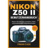 Nikon Z50 II Benutzerhandbuch: Master-Einstellungen, Autofokus, Video und professionelle Fotografietechniken