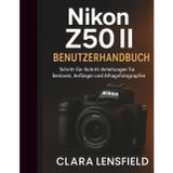 Nikon Z50 II Benutzerhandbuch: Schritt-für-Schritt-Anleitung für Senioren, Anfänger und Alltagsfotografen