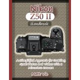 Nikon Z50 II Handbook: A Simplified Approach for Creating Great Photos and Videos with A Mirrorless Camera