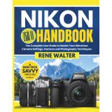 NIKON Z50 II HANDBOOK: The Complete User Guide to Master Your Mirrorless Camera Settings, Features and Photography Techniques (Simplified Camera Mastery Series)