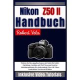 Nikon Z50 II Handbuch: Meistern Sie Ihre spiegellose Kamera mit Schritt-für-Schritt-Einrichtung, Autofokus auf Profi-Niveau und kreativen ... Landschaften, Porträts und Wildtiere
