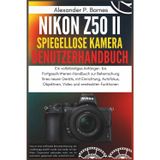Nikon Z50 II Spiegellose Kamera Benutzerhandbuch: Ein vollständiges Anfänger- bis Fortgeschrittenen-Handbuch zur Beherrschung Ihres neuen Geräts, mit Einrichtung, Autofokus, Objektiven, Video und ver